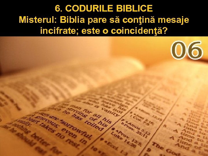 6. CODURILE BIBLICE Misterul: Biblia pare să conţină mesaje incifrate; este o coincidenţă? 