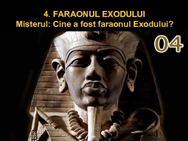4. FARAONUL EXODULUI Misterul: Cine a fost faraonul Exodului? 