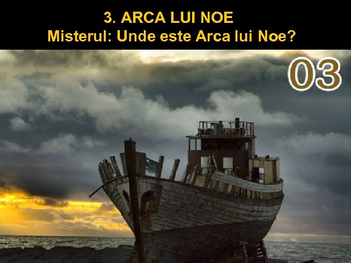 3. ARCA LUI NOE Misterul: Unde este Arca lui Noe? 