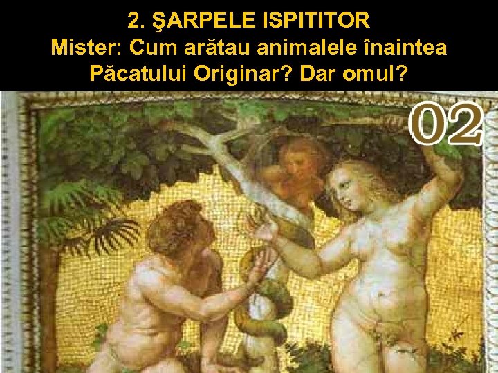 2. ŞARPELE ISPITITOR Mister: Cum arătau animalele înaintea Păcatului Originar? Dar omul? 