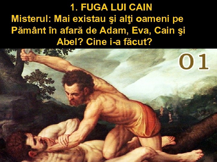 1. FUGA LUI CAIN Misterul: Mai existau şi alţi oameni pe Pământ în afară