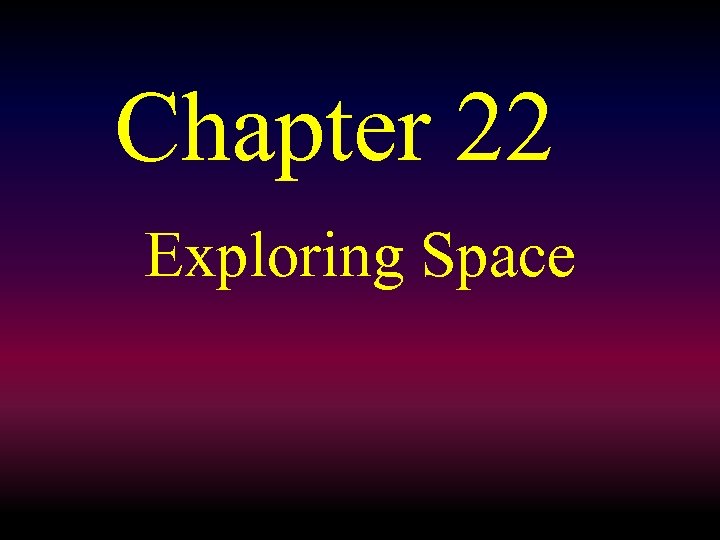 Chapter 22 Exploring Space 