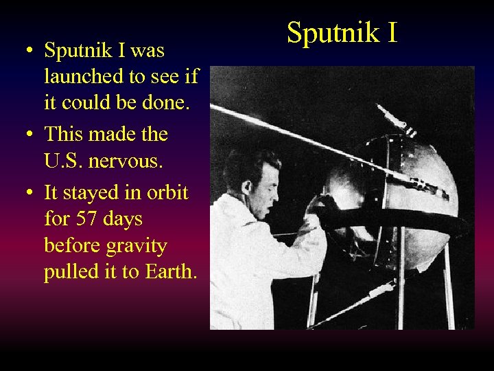  • Sputnik I was launched to see if it could be done. •