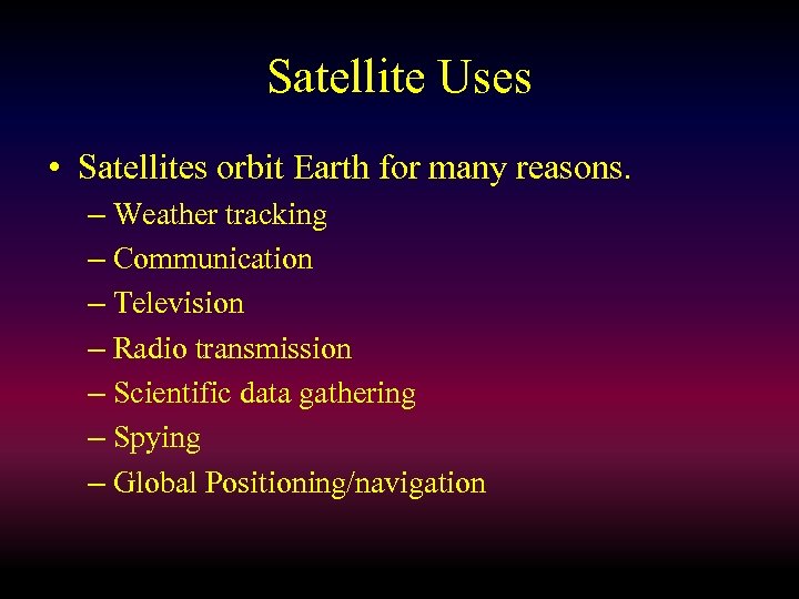 Satellite Uses • Satellites orbit Earth for many reasons. – Weather tracking – Communication