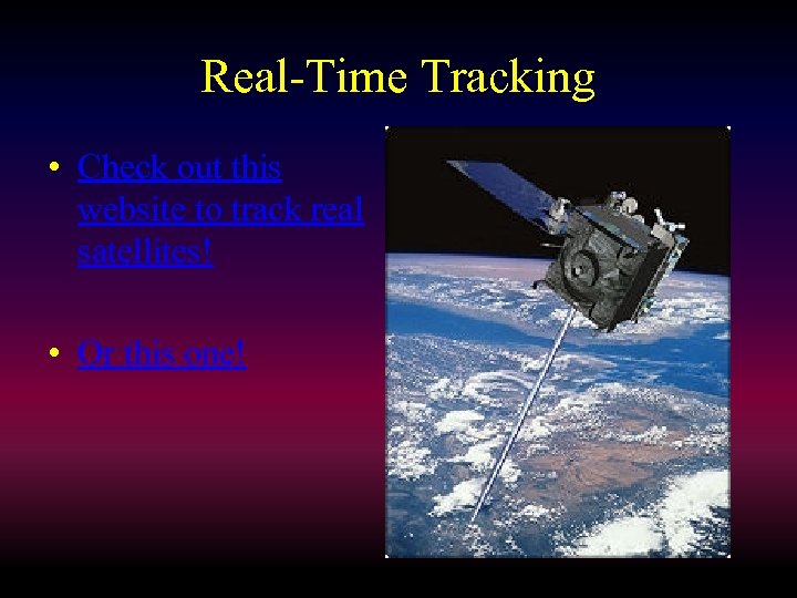 Real-Time Tracking • Check out this website to track real satellites! • Or this