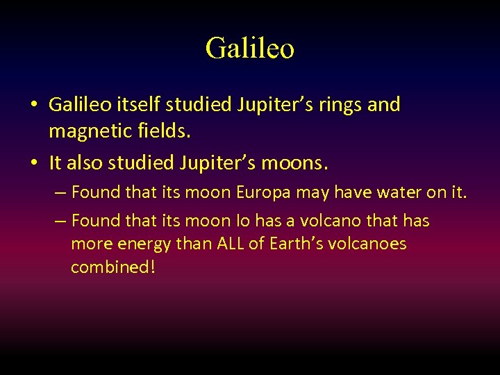 Galileo • Galileo itself studied Jupiter’s rings and magnetic fields. • It also studied