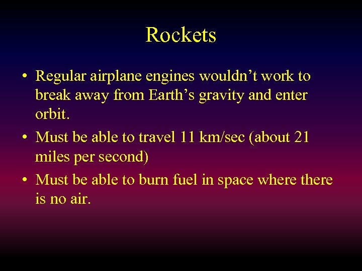 Rockets • Regular airplane engines wouldn’t work to break away from Earth’s gravity and