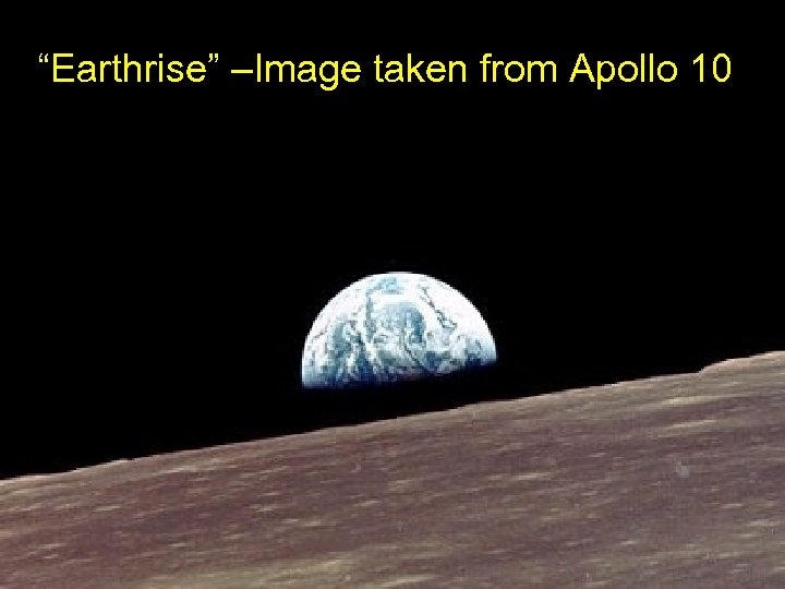 “Earthrise” –Image taken from Apollo 10 