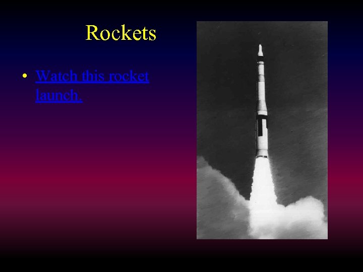 Rockets • Watch this rocket launch. 