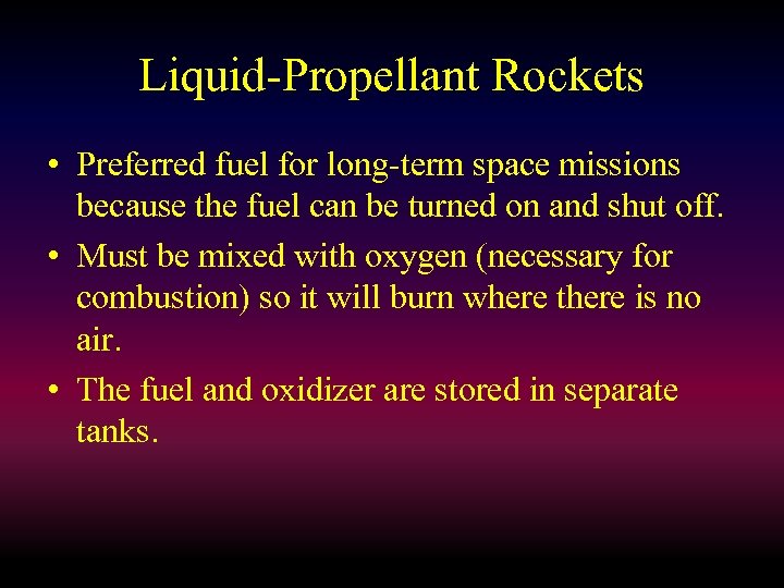 Liquid-Propellant Rockets • Preferred fuel for long-term space missions because the fuel can be