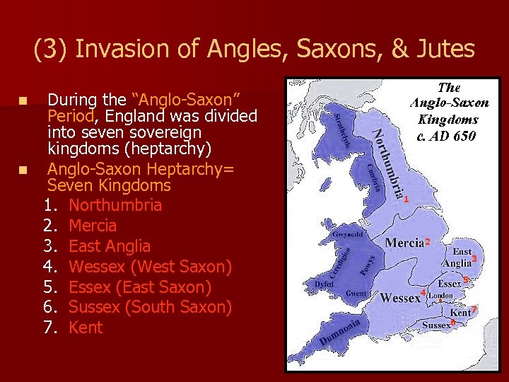 (3) Invasion of Angles, Saxons, & Jutes During the “Anglo-Saxon” Period, England was divided