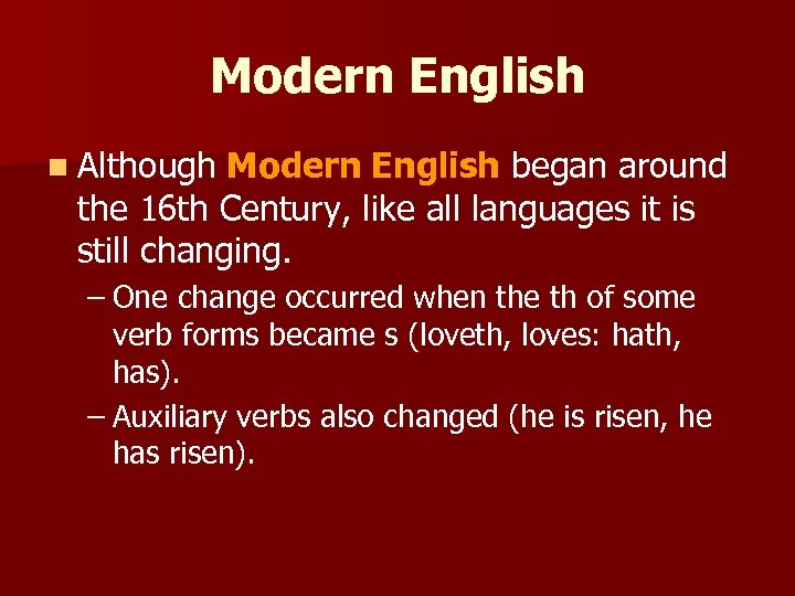 Modern English n Although Modern English began around the 16 th Century, like all