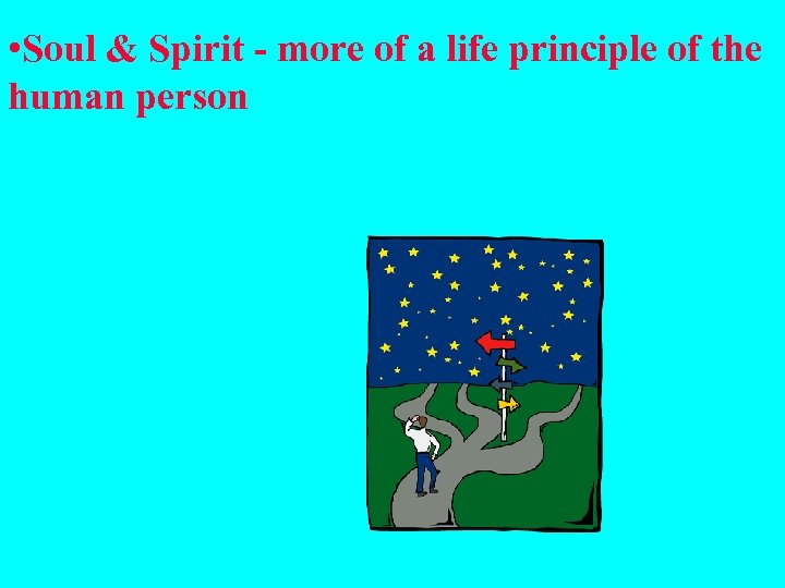  • Soul & Spirit - more of a life principle of the human