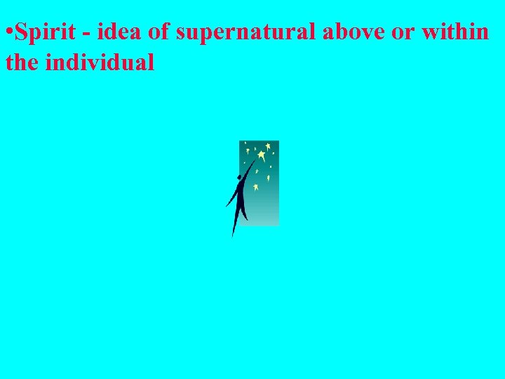  • Spirit - idea of supernatural above or within the individual 