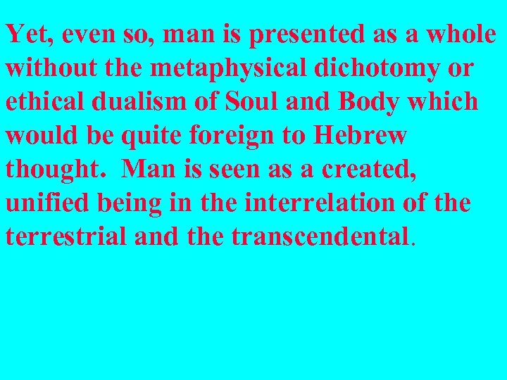 Yet, even so, man is presented as a whole without the metaphysical dichotomy or