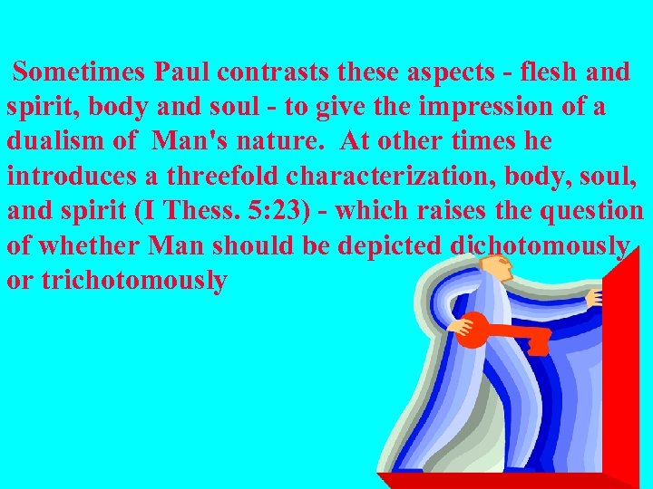  Sometimes Paul contrasts these aspects - flesh and spirit, body and soul -