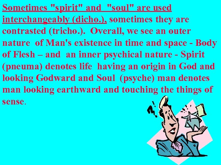 Sometimes "spirit" and "soul" are used interchangeably (dicho. ), sometimes they are contrasted (tricho.