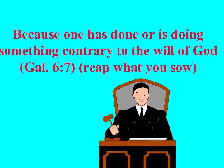 Because one has done or is doing something contrary to the will of God