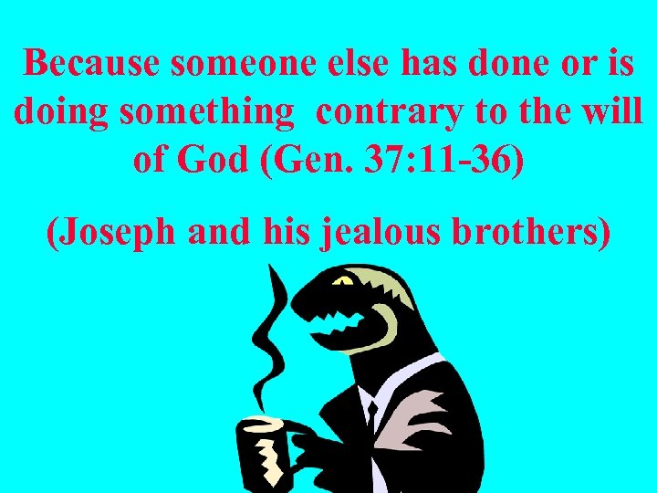 Because someone else has done or is doing something contrary to the will of