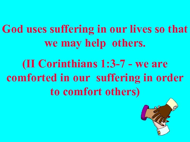 God uses suffering in our lives so that we may help others. (II Corinthians