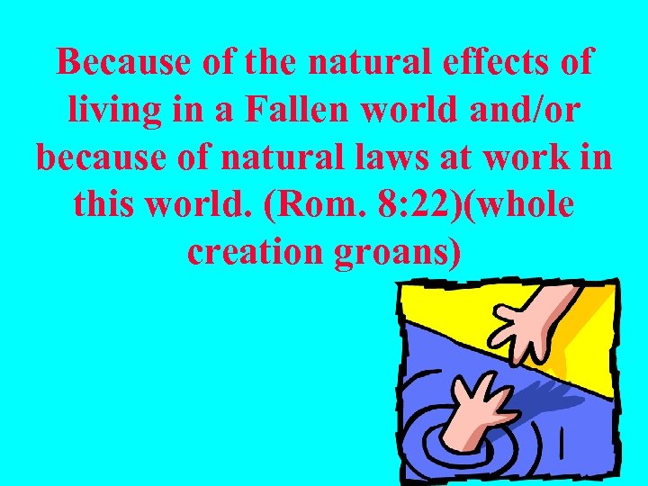 Because of the natural effects of living in a Fallen world and/or because of