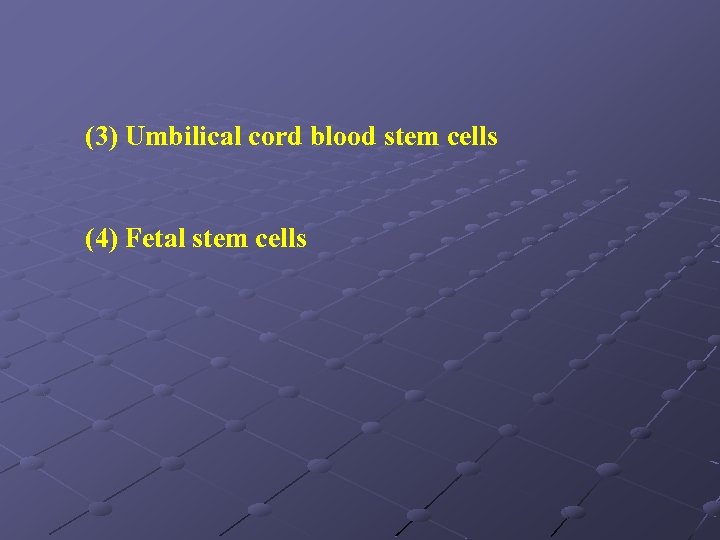 (3) Umbilical cord blood stem cells (4) Fetal stem cells 