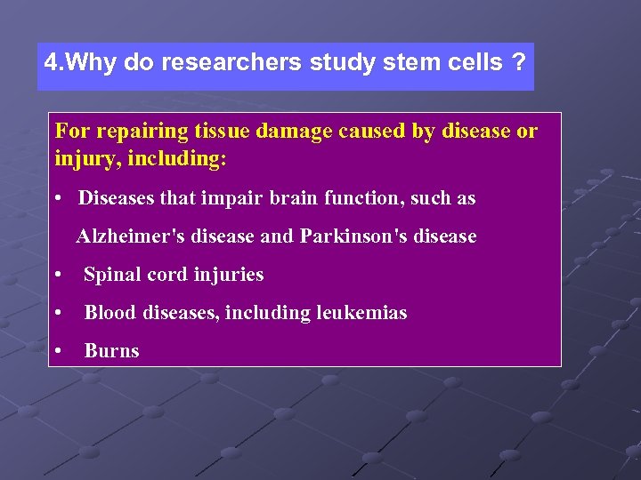 4. Why do researchers study stem cells ? For repairing tissue damage caused by