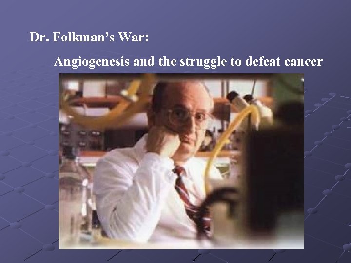 Dr. Folkman’s War: Angiogenesis and the struggle to defeat cancer 