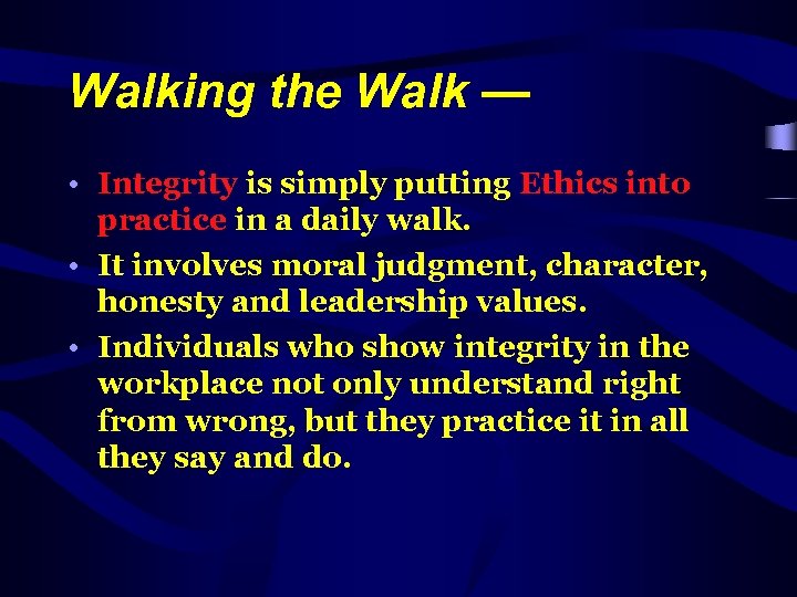 Walking the Walk — • Integrity is simply putting Ethics into practice in a