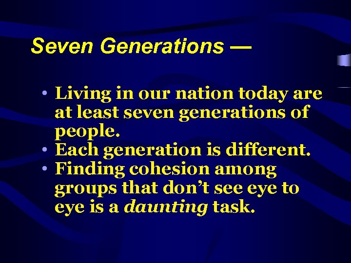 Seven Generations — • Living in our nation today are at least seven generations