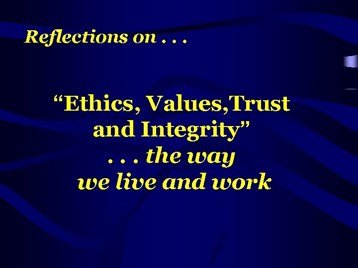 Reflections on. . . “Ethics, Values, Trust and Integrity”. . . the way we