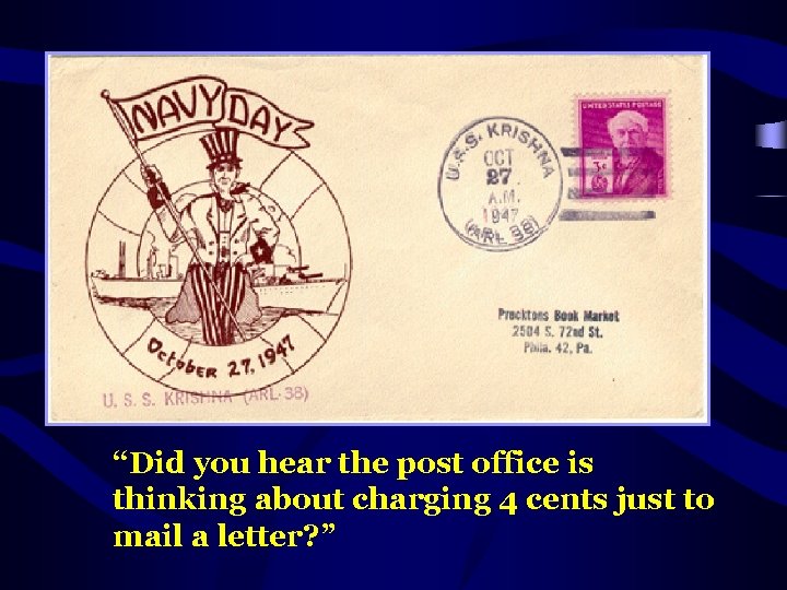 “Did you hear the post office is thinking about charging 4 cents just to