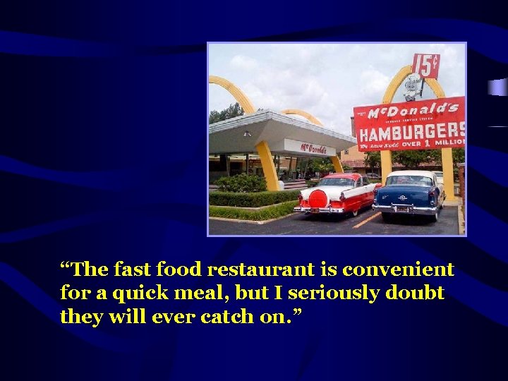 “The fast food restaurant is convenient for a quick meal, but I seriously doubt