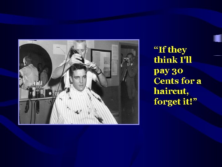 “If they think I'll pay 30 Cents for a haircut, forget it!” 