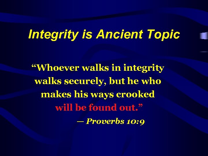 Integrity is Ancient Topic “Whoever walks in integrity walks securely, but he who makes