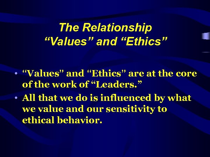 The Relationship “Values” and “Ethics” • “Values” and “Ethics” are at the core of
