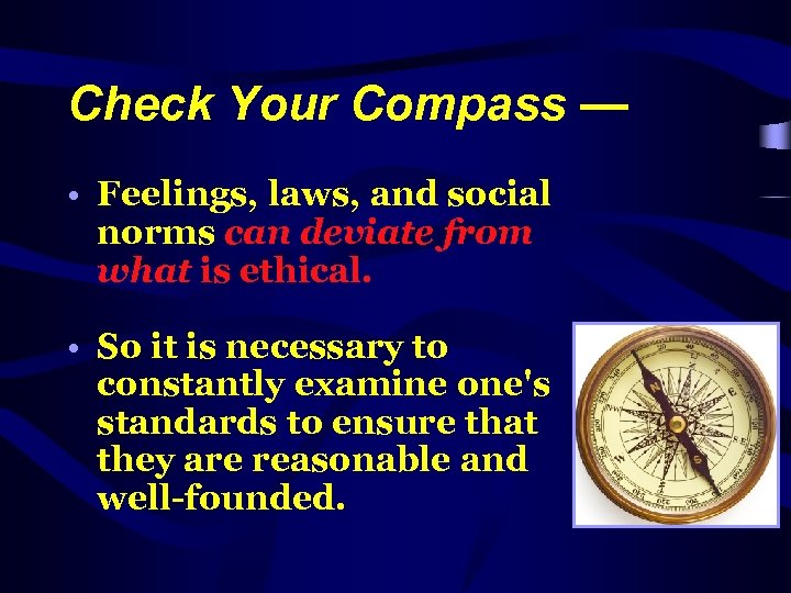 Check Your Compass — • Feelings, laws, and social norms can deviate from what