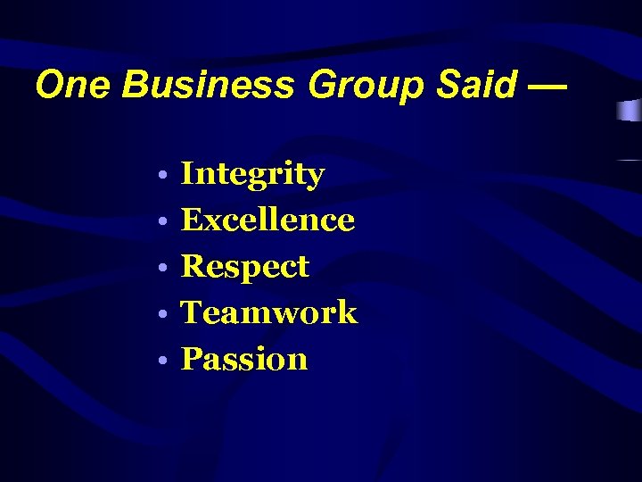 One Business Group Said — • • • Integrity Excellence Respect Teamwork Passion 