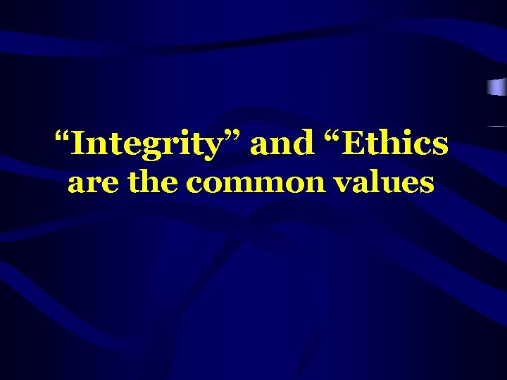 “Integrity” and “Ethics are the common values 