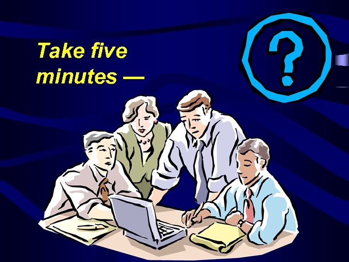 Take five minutes — 