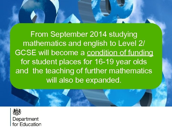 From September 2014 studying mathematics and english to Level 2/ GCSE will become a