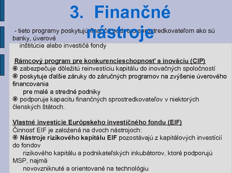 3. Finančné nástroje - tieto programy poskytujú finančú podporu sprostredkovateľom ako sú banky, úverové