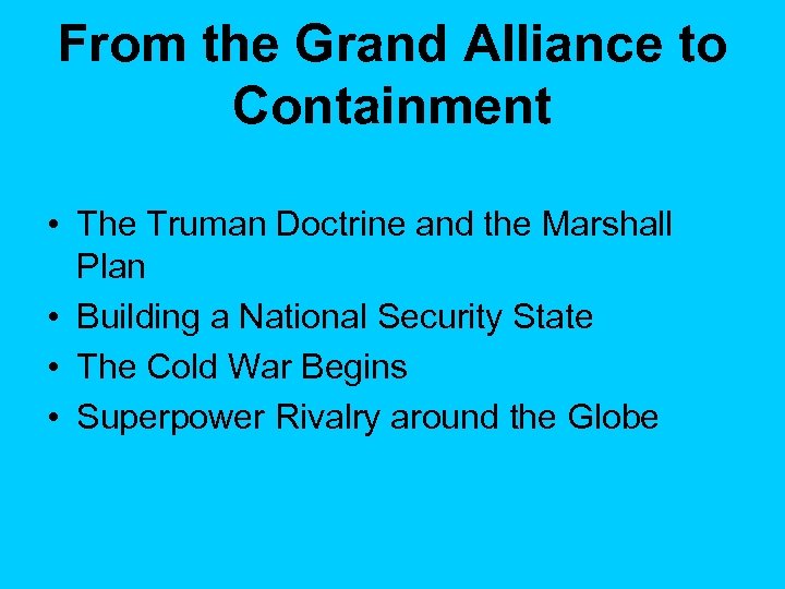 From the Grand Alliance to Containment • The Truman Doctrine and the Marshall Plan