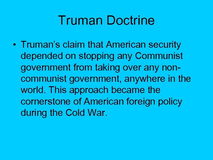 Truman Doctrine • Truman’s claim that American security depended on stopping any Communist government
