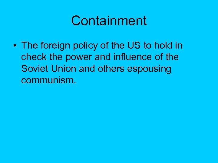 Containment • The foreign policy of the US to hold in check the power