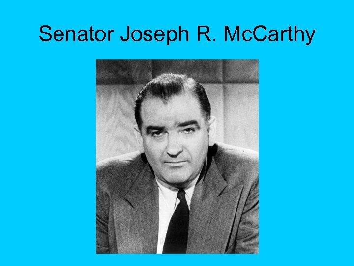 Senator Joseph R. Mc. Carthy 