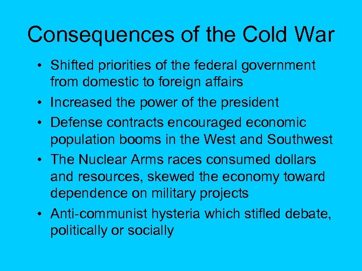 Consequences of the Cold War • Shifted priorities of the federal government from domestic