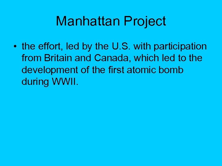 Manhattan Project • the effort, led by the U. S. with participation from Britain