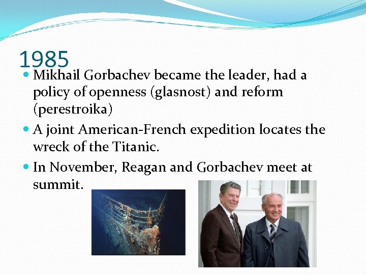 1985 Gorbachev became the leader, had a Mikhail policy of openness (glasnost) and reform
