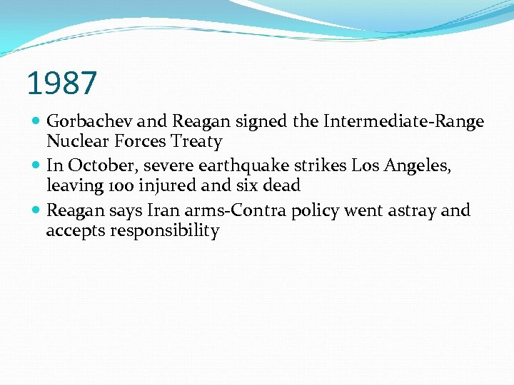 1987 Gorbachev and Reagan signed the Intermediate-Range Nuclear Forces Treaty In October, severe earthquake